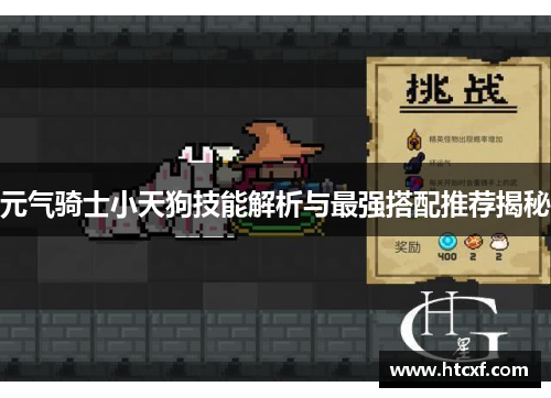 元气骑士小天狗技能解析与最强搭配推荐揭秘